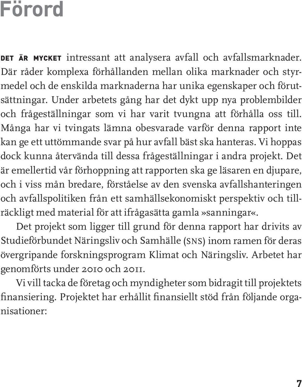 Under arbetets gång har det dykt upp nya problembilder och frågeställningar som vi har varit tvungna att förhålla oss till.