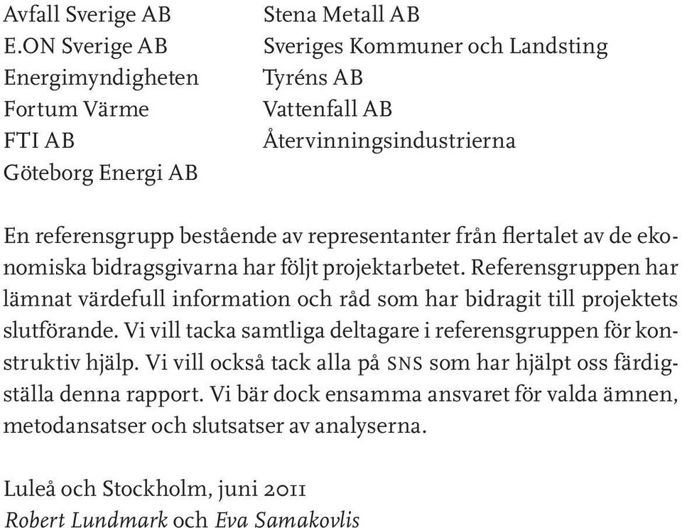 referensgrupp bestående av representanter från flertalet av de ekonomiska bidragsgivarna har följt projektarbetet.