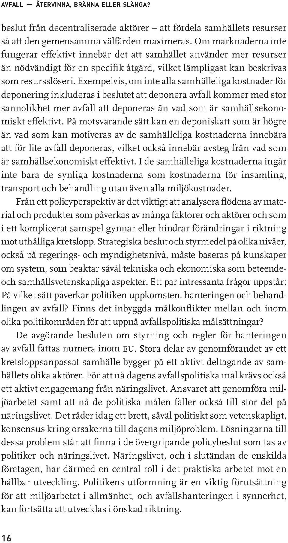 Exempelvis, om inte alla samhälleliga kostnader för deponering inkluderas i beslutet att deponera avfall kommer med stor sannolikhet mer avfall att deponeras än vad som är samhällsekonomiskt