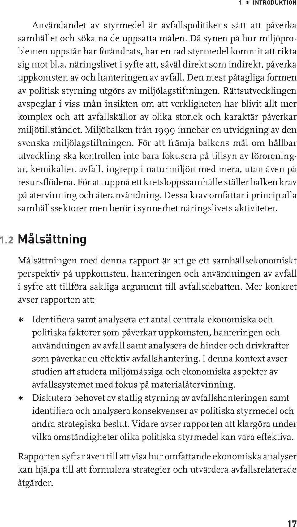 Den mest påtagliga formen av politisk styrning utgörs av miljölagstiftningen.