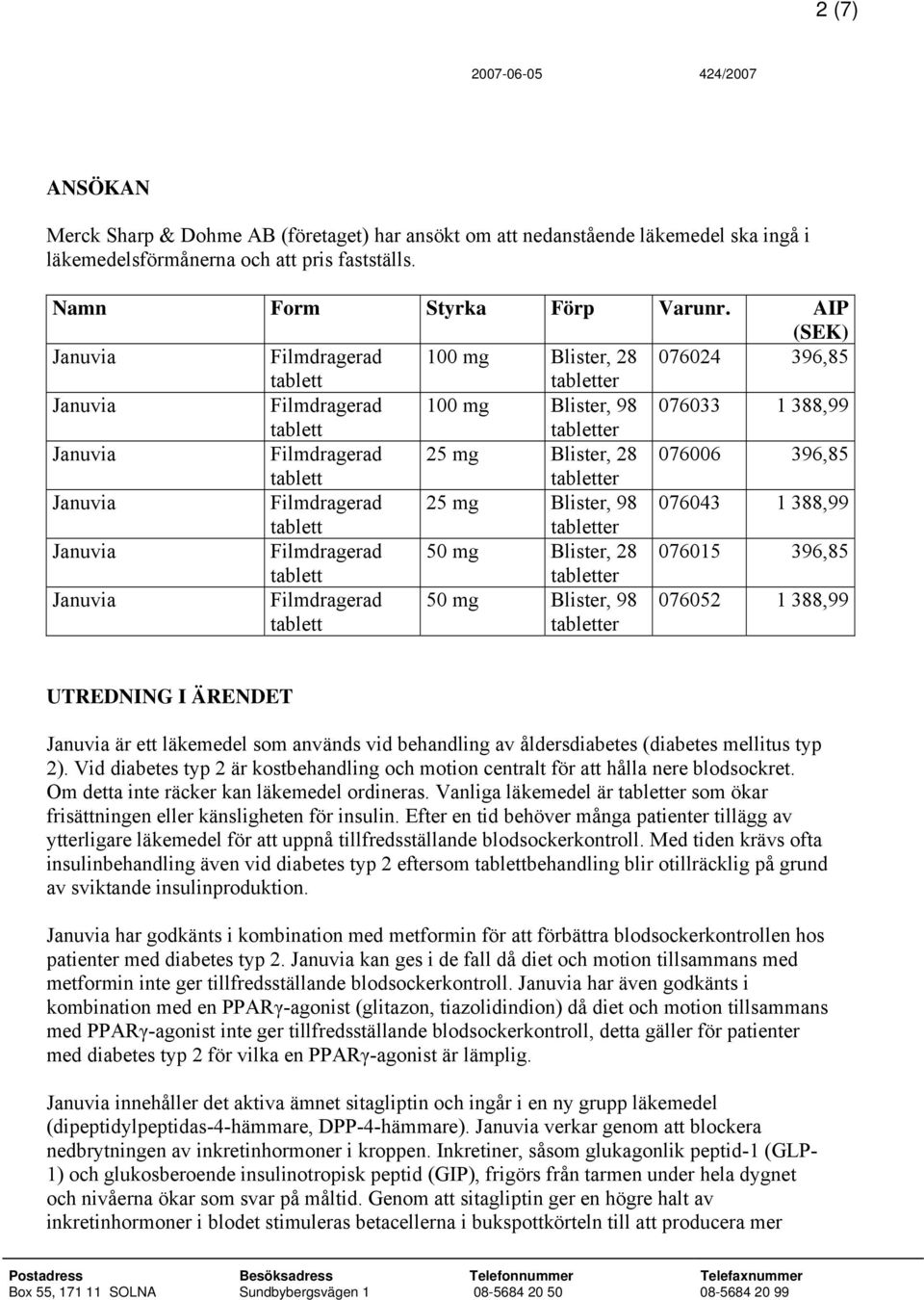 Filmdragerad 50 mg Blister, 28 076015 396,85 Filmdragerad 50 mg Blister, 98 076052 1 388,99 UTREDNING I ÄRENDET är ett läkemedel som används vid behandling av åldersdiabetes (diabetes mellitus typ 2).