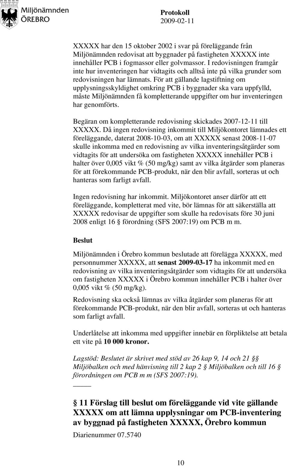 För att gällande lagstiftning om upplysningsskyldighet omkring PCB i byggnader ska vara uppfylld, måste Miljönämnden få kompletterande uppgifter om hur inventeringen har genomförts.