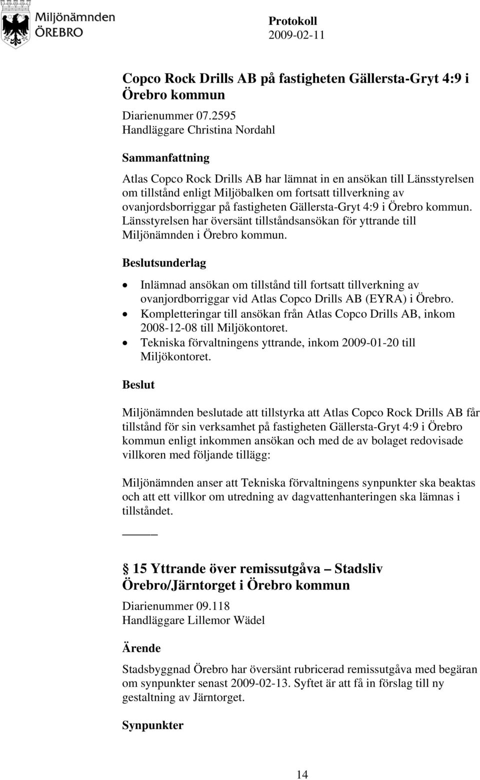 på fastigheten Gällersta-Gryt 4:9 i Örebro kommun. Länsstyrelsen har översänt tillståndsansökan för yttrande till Miljönämnden i Örebro kommun.