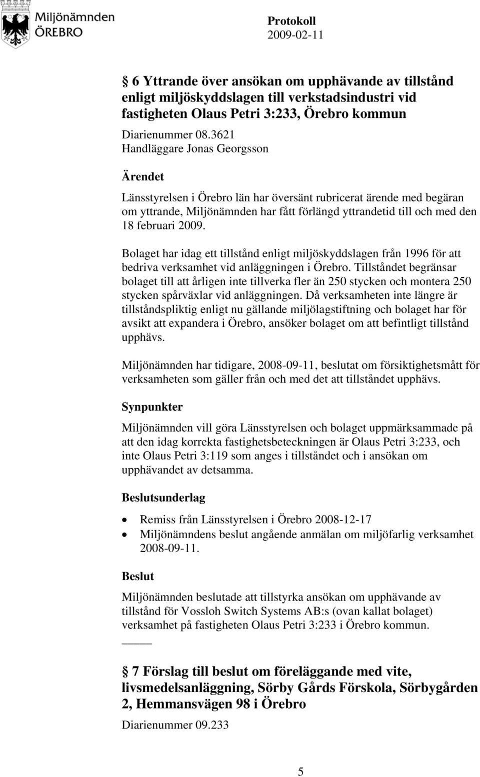 2009. Bolaget har idag ett tillstånd enligt miljöskyddslagen från 1996 för att bedriva verksamhet vid anläggningen i Örebro.