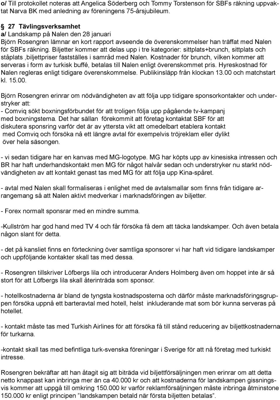 Biljetter kommer att delas upp i tre kategorier: sittplats+brunch, sittplats och ståplats,biljettpriser fastställes i samråd med Nalen.