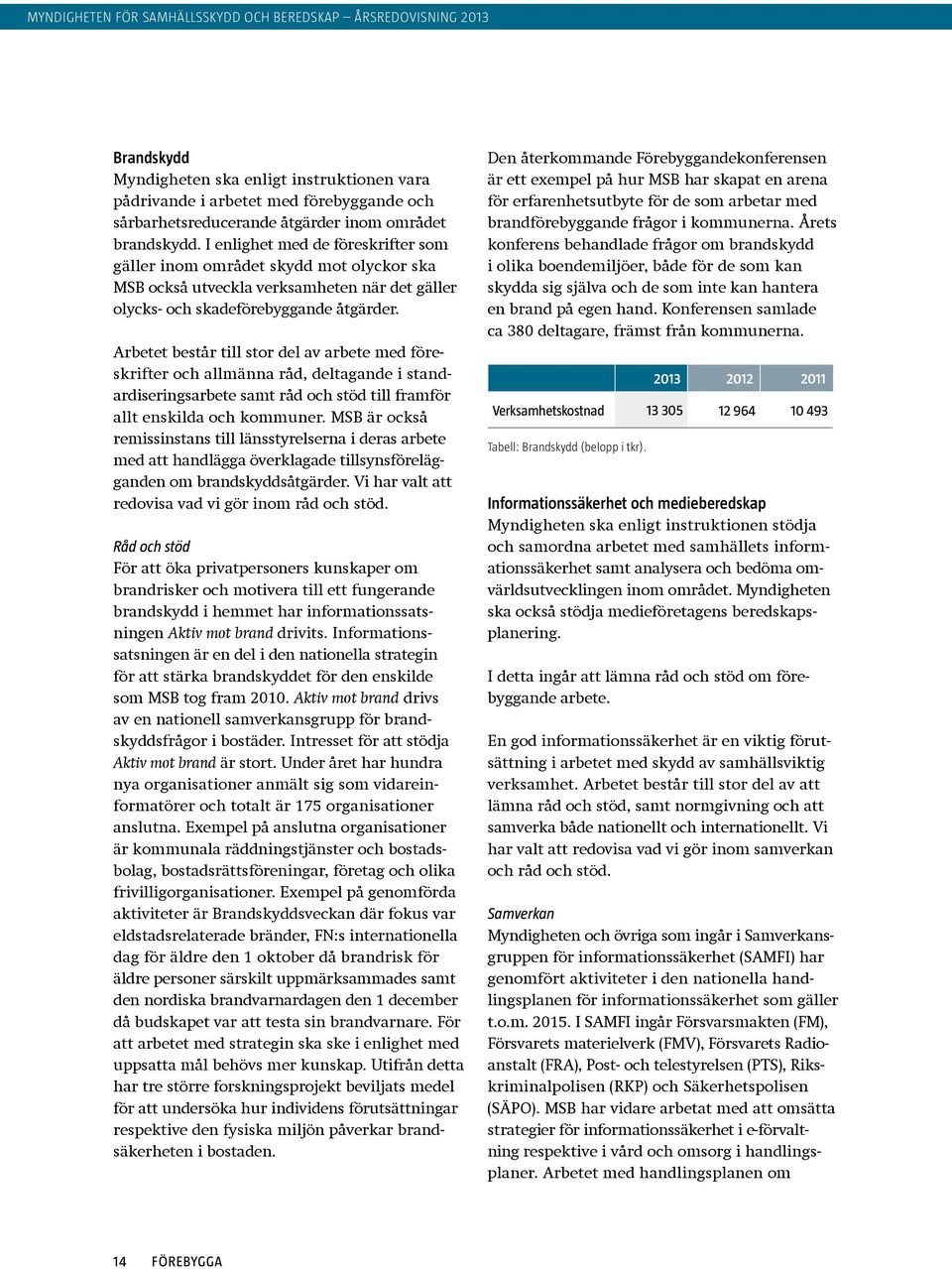 Arbetet består till stor del av arbete med föreskrifter och allmänna råd, deltagande i standardiseringsarbete samt råd och stöd till framför allt enskilda och kommuner.