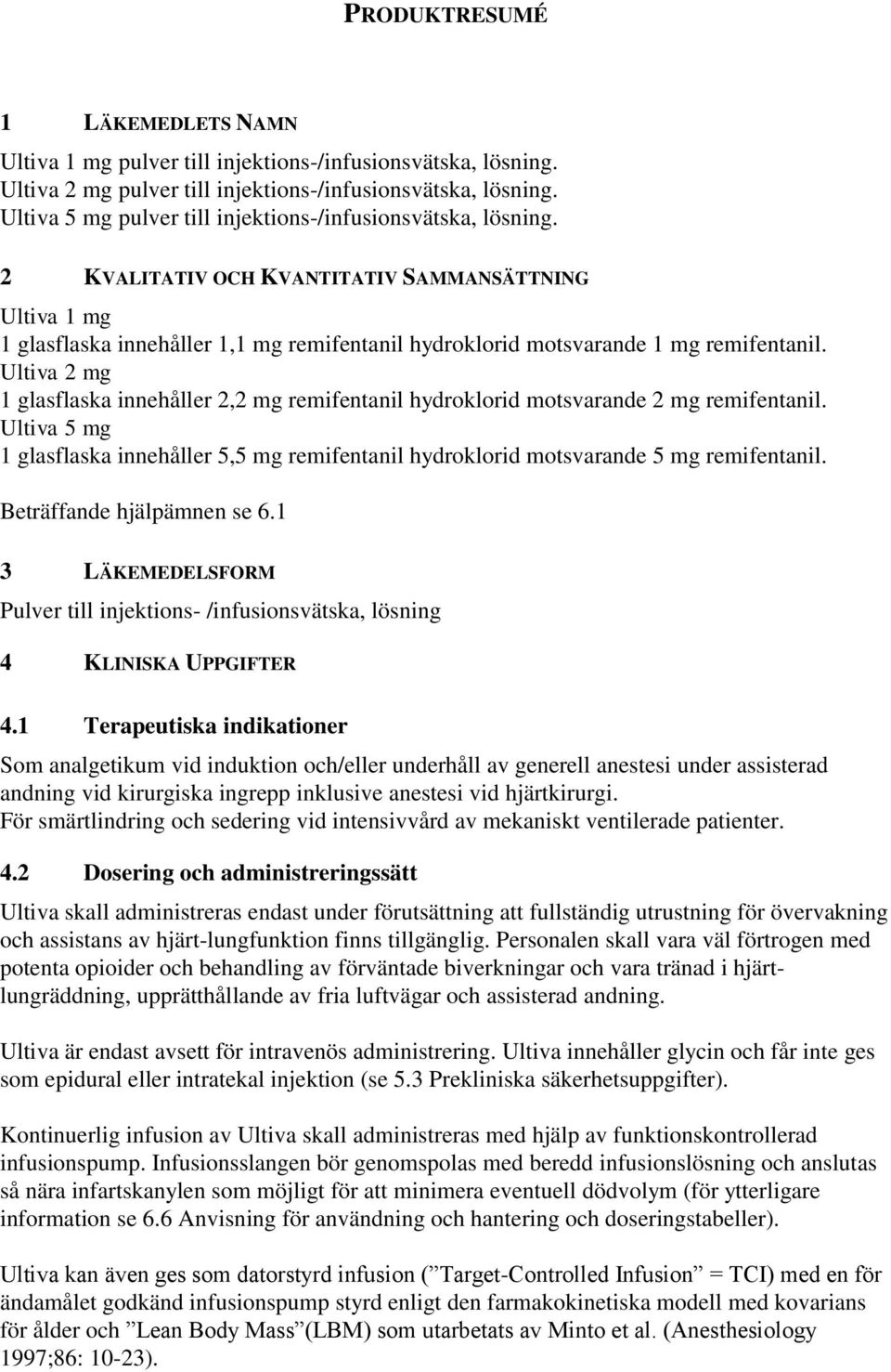 2 KVALITATIV OCH KVANTITATIV SAMMANSÄTTNING Ultiva 1 mg 1 glasflaska innehåller 1,1 mg remifentanil hydroklorid motsvarande 1 mg remifentanil.