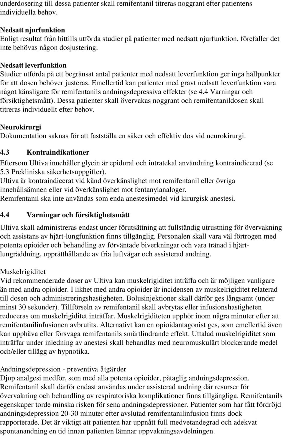 Nedsatt leverfunktion Studier utförda på ett begränsat antal patienter med nedsatt leverfunktion ger inga hållpunkter för att dosen behöver justeras.