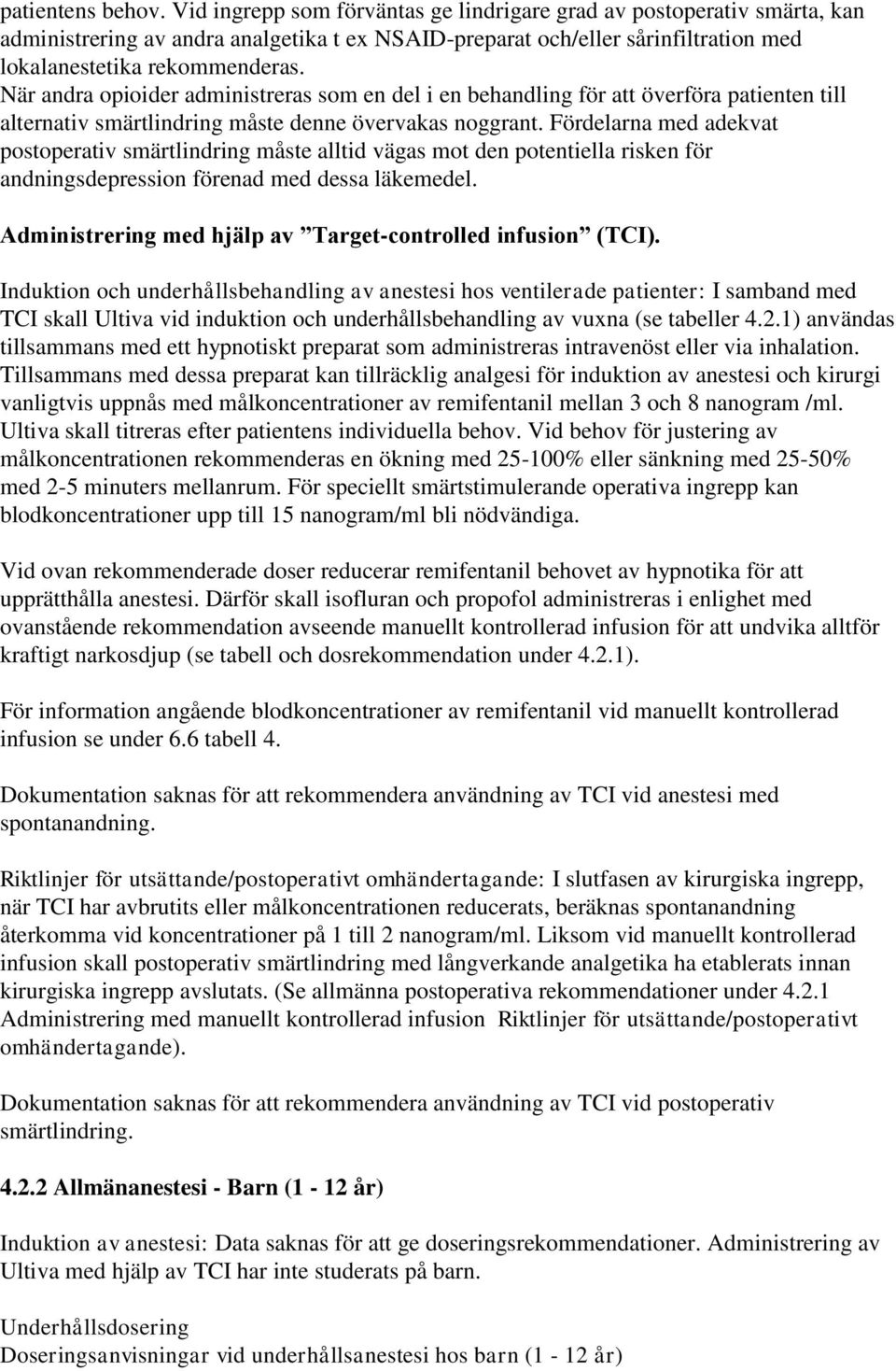 När andra opioider administreras som en del i en behandling för att överföra patienten till alternativ smärtlindring måste denne övervakas noggrant.