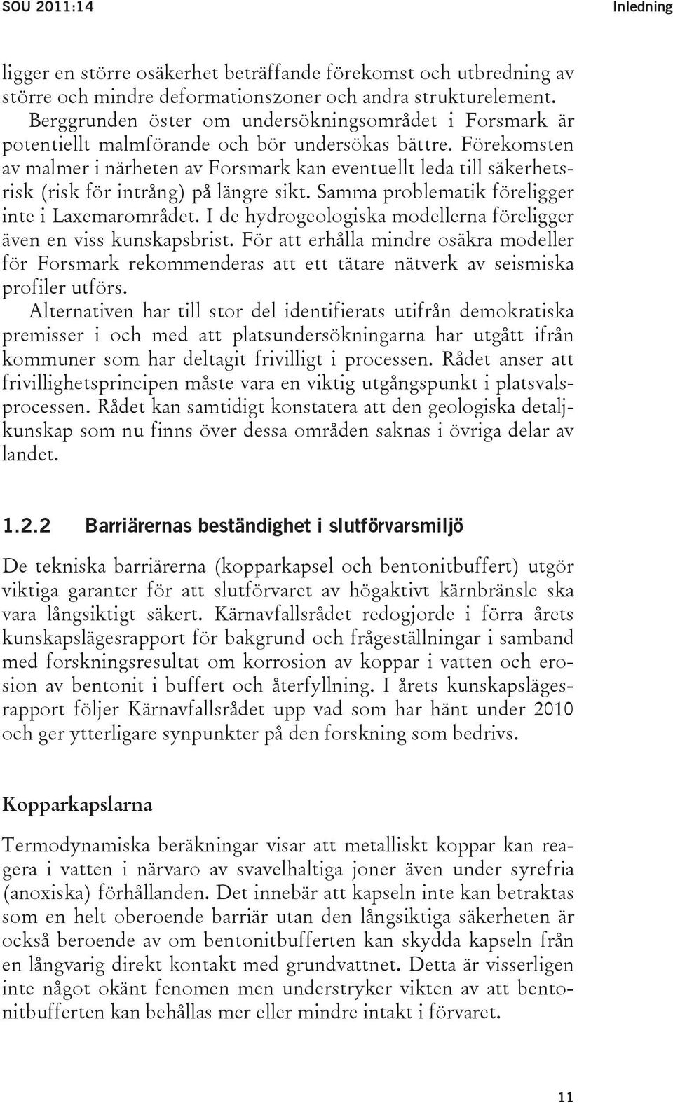 Förekomsten av malmer i närheten av Forsmark kan eventuellt leda till säkerhetsrisk (risk för intrång) på längre sikt. Samma problematik föreligger inte i Laxemarområdet.