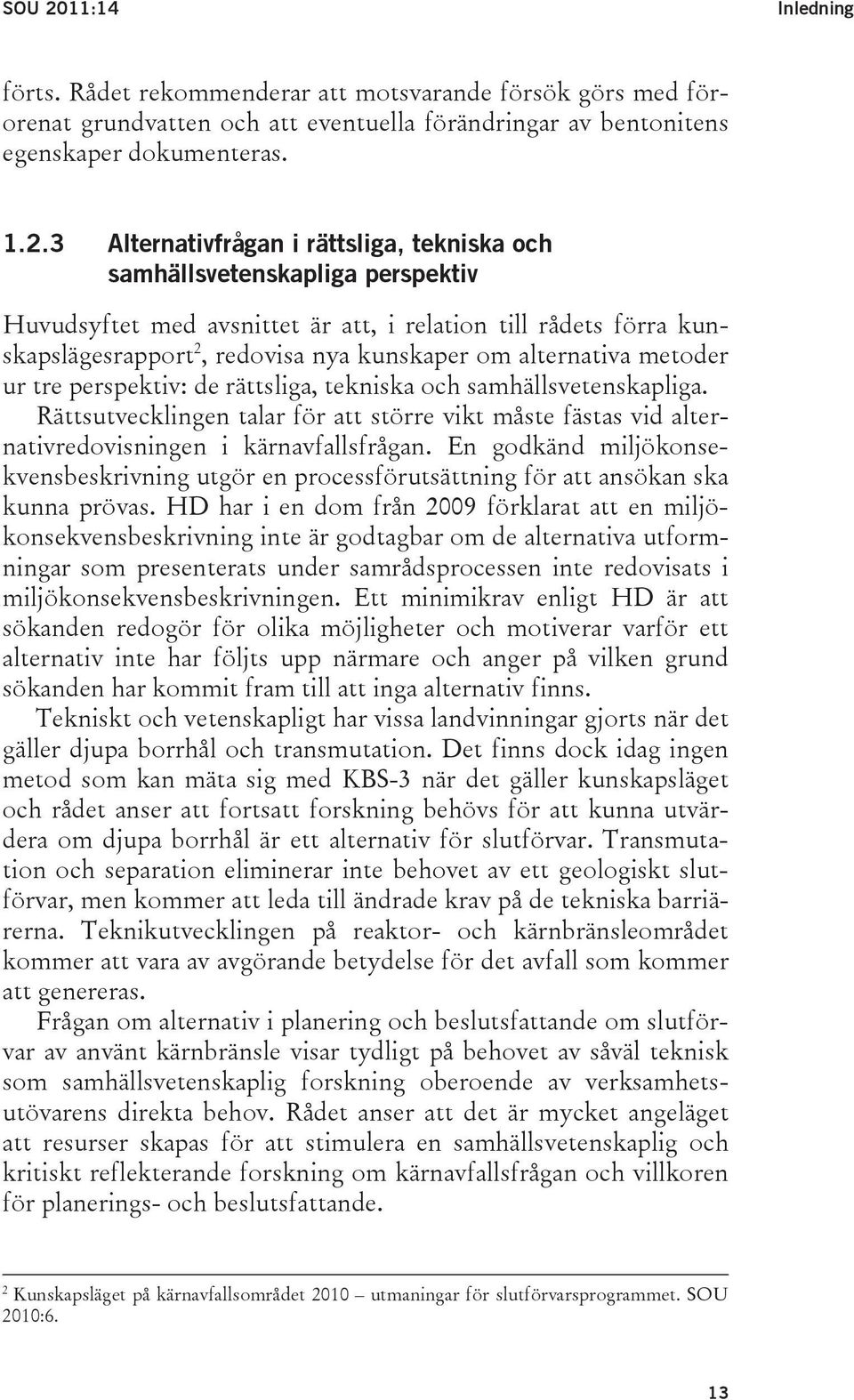 3 Alternativfrågan i rättsliga, tekniska och samhällsvetenskapliga perspektiv Huvudsyftet med avsnittet är att, i relation till rådets förra kunskapslägesrapport 2, redovisa nya kunskaper om