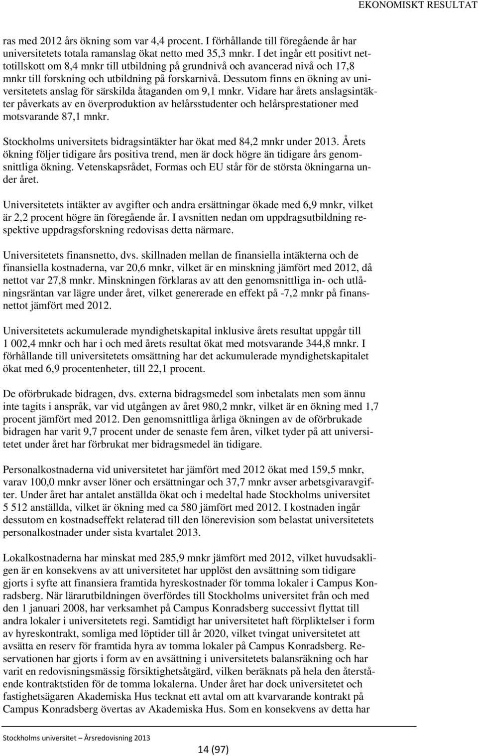 Dessutom finns en ökning av universitetets anslag för särskilda åtaganden om 9,1 mnkr.