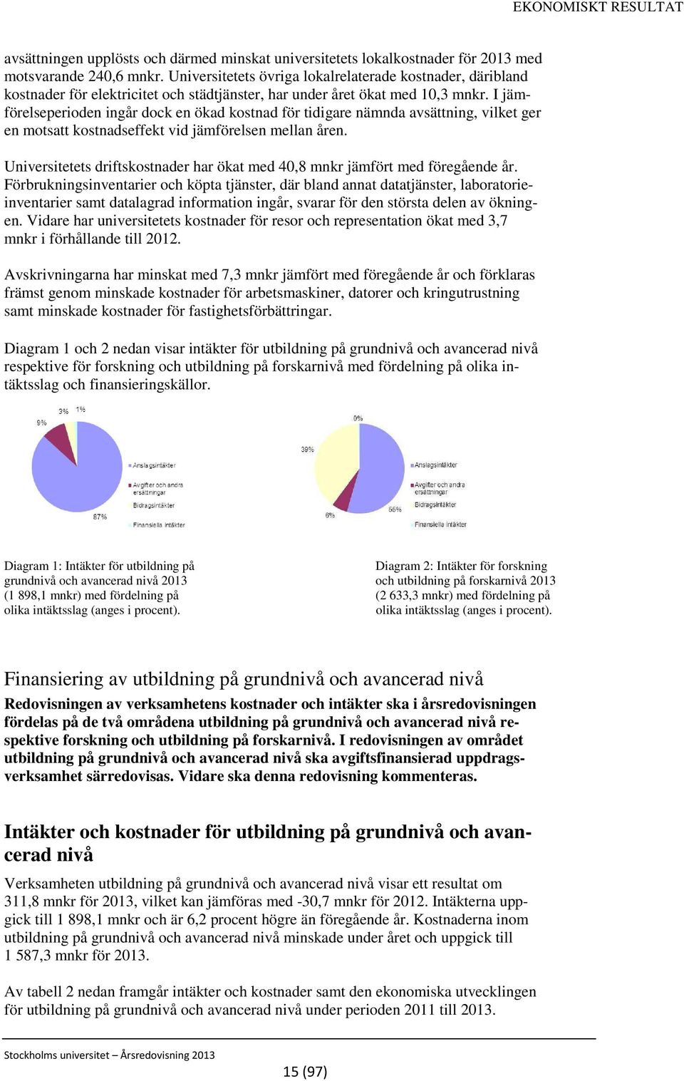 I jämförelseperioden ingår dock en ökad kostnad för tidigare nämnda avsättning, vilket ger en motsatt kostnadseffekt vid jämförelsen mellan åren.