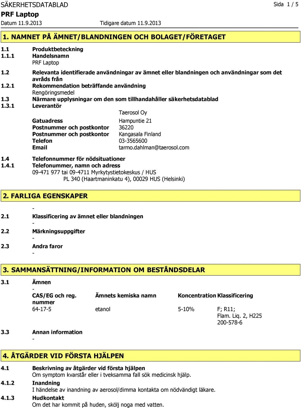 3 Närmare upplysningar om den som tillhandahåller säkerhetsdatablad 1.3.1 Leverantör Taerosol Oy Gatuadress Hampuntie 21 Postnummer och postkontor 36220 Postnummer och postkontor Kangasala Finland Telefon 033565600 Email tarmo.