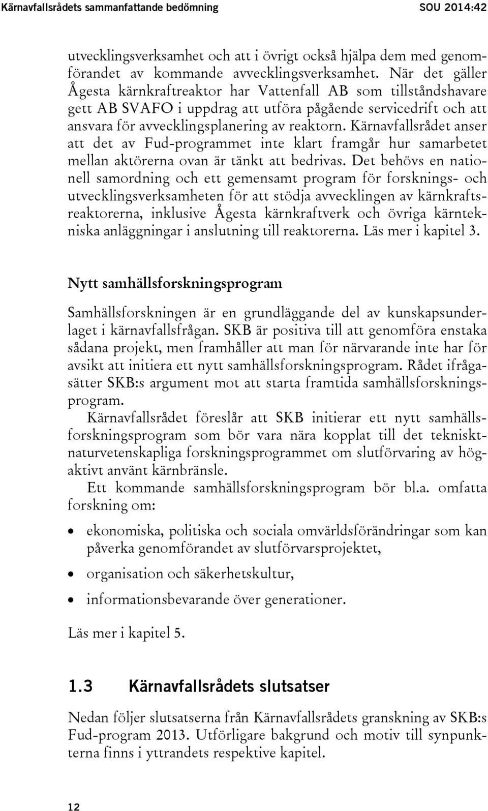 Kärnavfallsrådet anser att det av Fud-programmet inte klart framgår hur samarbetet mellan aktörerna ovan är tänkt att bedrivas.