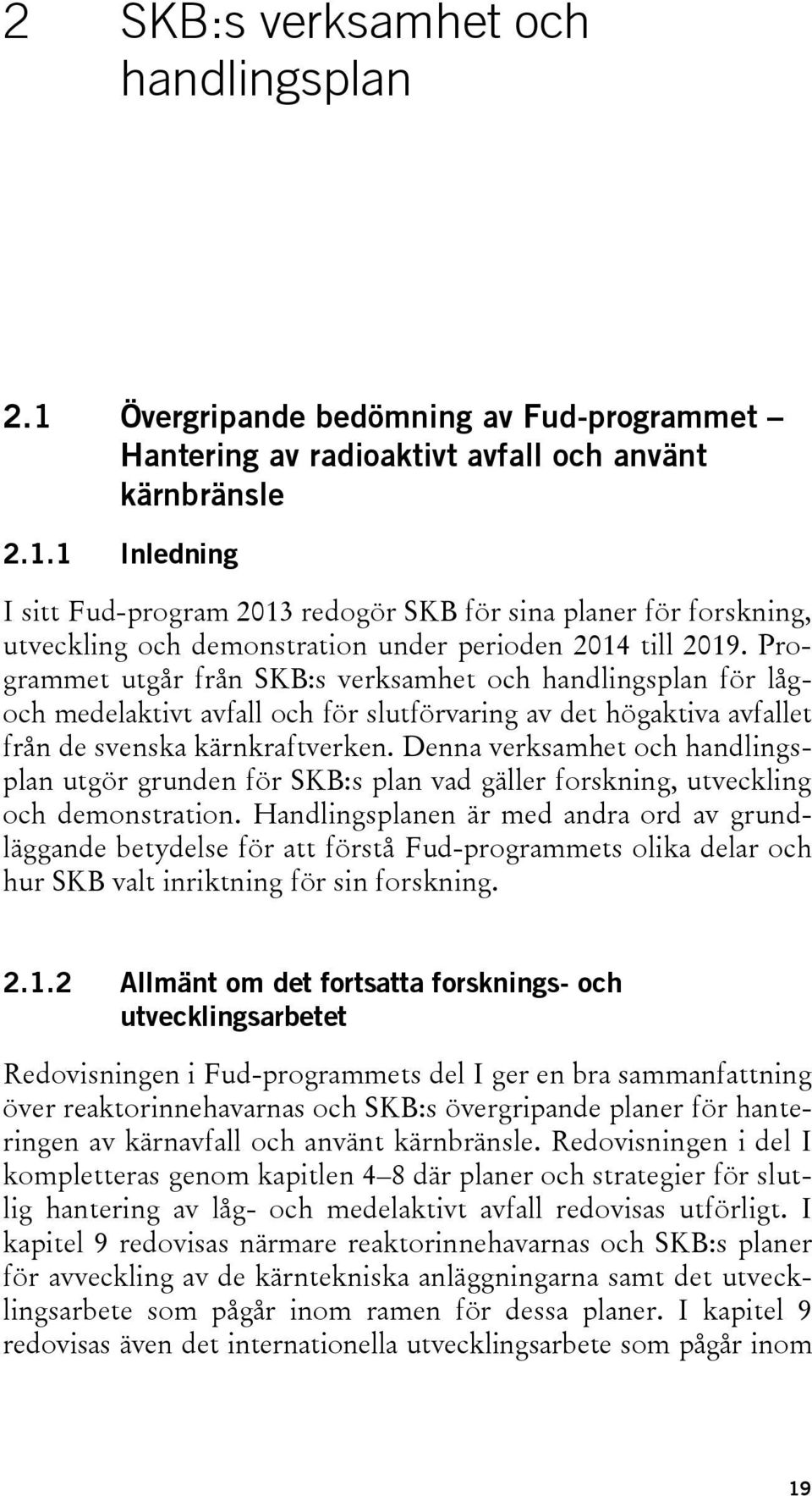 Denna verksamhet och handlingsplan utgör grunden för SKB:s plan vad gäller forskning, utveckling och demonstration.