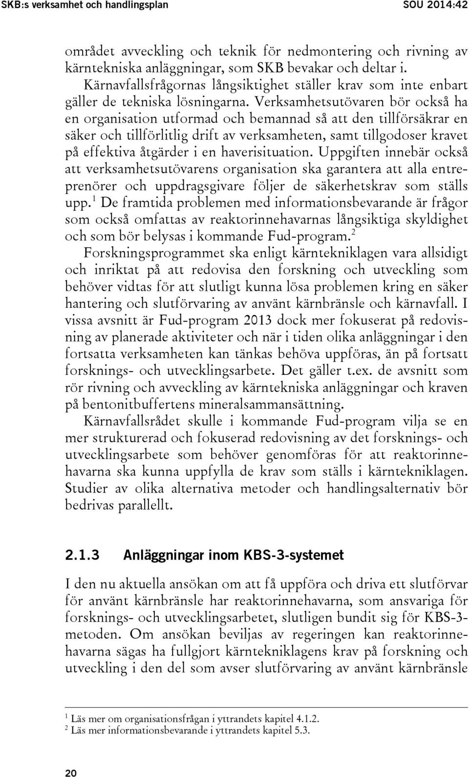 Verksamhetsutövaren bör också ha en organisation utformad och bemannad så att den tillförsäkrar en säker och tillförlitlig drift av verksamheten, samt tillgodoser kravet på effektiva åtgärder i en