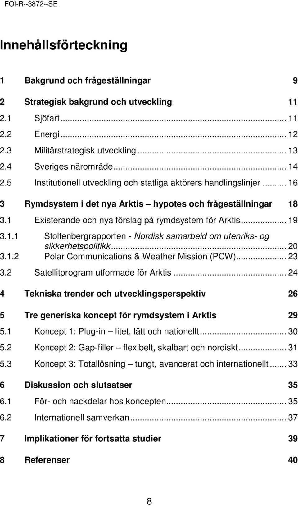 1.1 Stoltenbergrapporten - Nordisk samarbeid om utenriks- og sikkerhetspolitikk... 20 3.1.2 Polar Communications & Weather Mission (PCW)... 23 3.2 Satellitprogram utformade för Arktis.