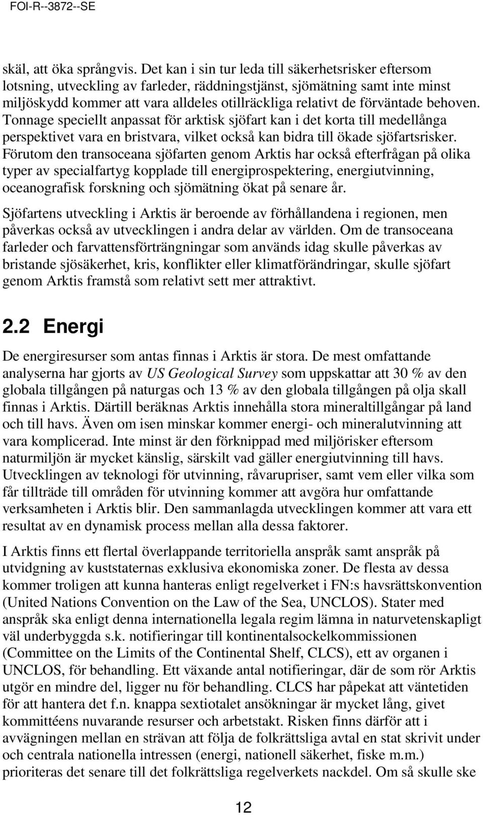 förväntade behoven. Tonnage speciellt anpassat för arktisk sjöfart kan i det korta till medellånga perspektivet vara en bristvara, vilket också kan bidra till ökade sjöfartsrisker.