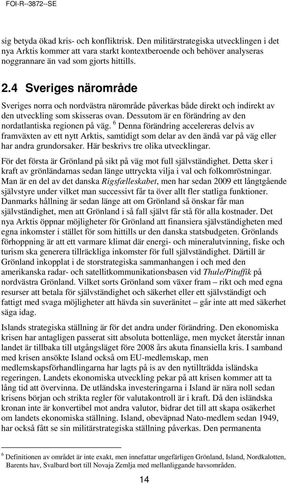 6 Denna förändring accelereras delvis av framväxten av ett nytt Arktis, samtidigt som delar av den ändå var på väg eller har andra grundorsaker. Här beskrivs tre olika utvecklingar.