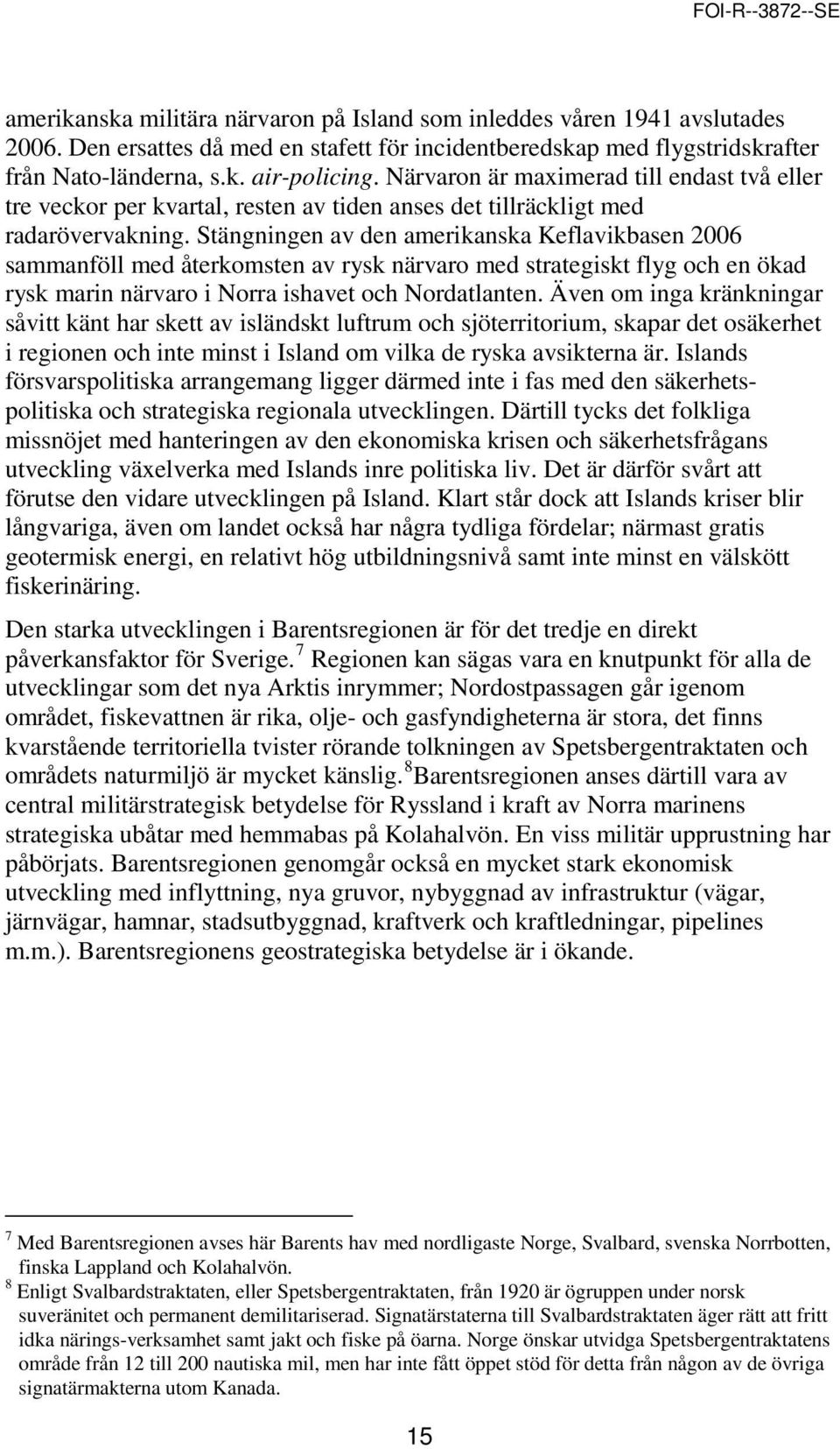 Stängningen av den amerikanska Keflavikbasen 2006 sammanföll med återkomsten av rysk närvaro med strategiskt flyg och en ökad rysk marin närvaro i Norra ishavet och Nordatlanten.