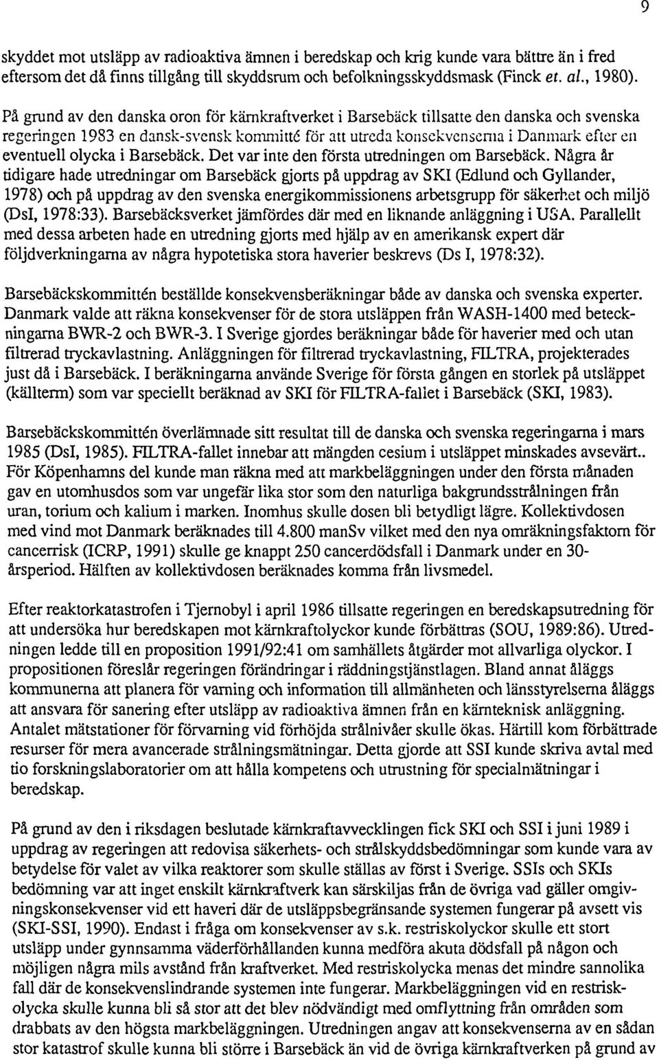 i Barsebäck. Det var inte den första utredningen om Barsebäck.