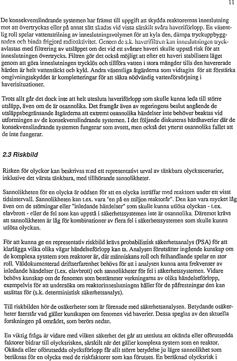 la den, dämpa tryckuppbyggnaden och binda frigjord radioaktivitet. Genom de s.k. haverifiltrcn kan inneslutningen tryckavlastas med filtrering av utsläppet om det vid ett svårare haveri skulle uppstå risk för att inneslutningen övertrycks.