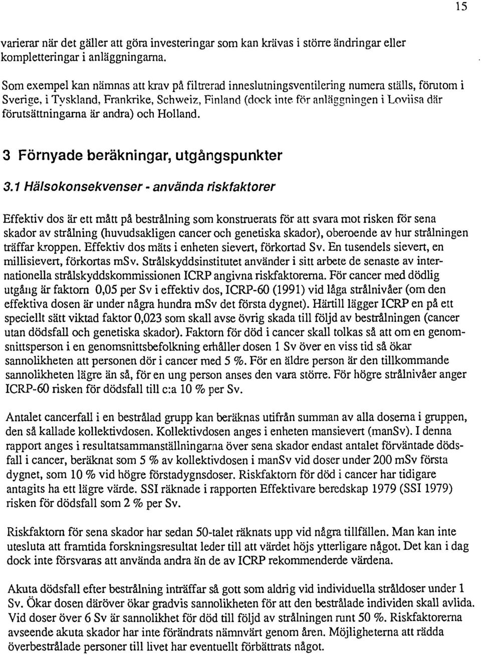 förutsättningarna är andra) och Holland. 3 Förnyade beräkningar, utgångspunkter 3.