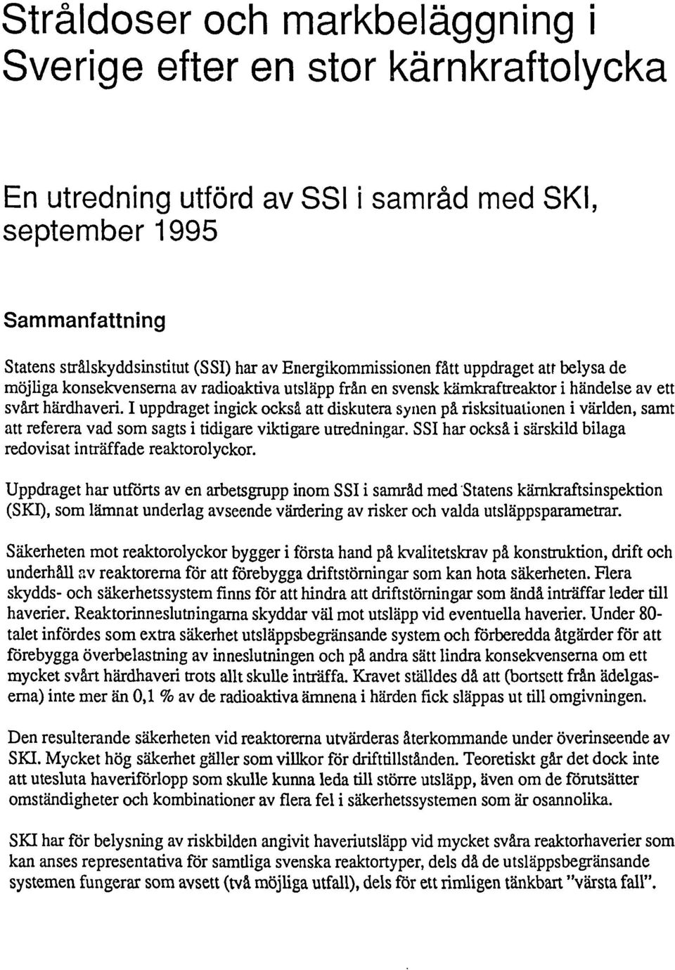 I uppdraget ingick också att diskutera synen på risksituationen i världen, samt att referera vad som sagts i tidigare viktigare utredningar.