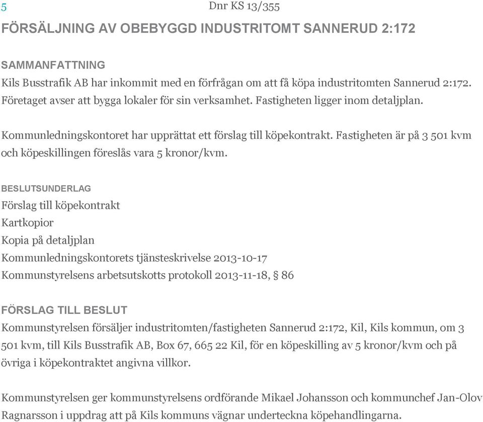 Fastigheten är på 3 501 kvm och köpeskillingen föreslås vara 5 kronor/kvm.