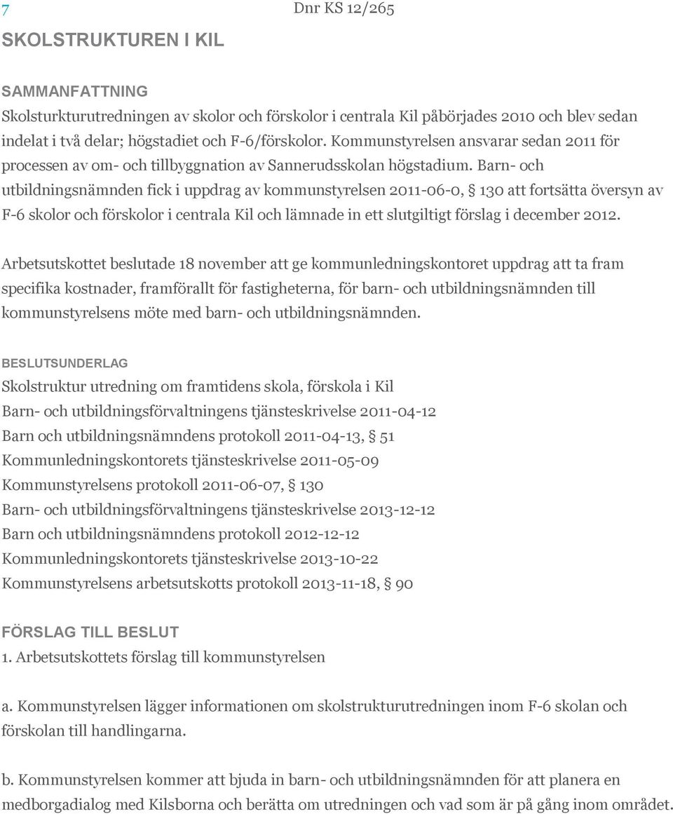 Barn- och utbildningsnämnden fick i uppdrag av kommunstyrelsen 2011-06-0, 130 att fortsätta översyn av F-6 skolor och förskolor i centrala Kil och lämnade in ett slutgiltigt förslag i december 2012.