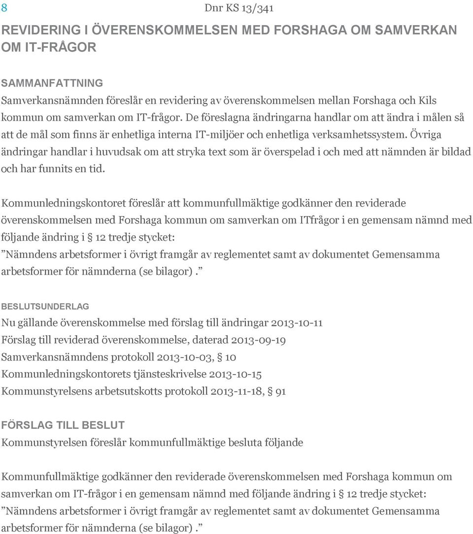 Övriga ändringar handlar i huvudsak om att stryka text som är överspelad i och med att nämnden är bildad och har funnits en tid.