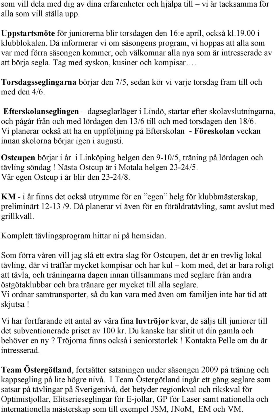 Torsdagsseglingarna börjar den 7/5, sedan kör vi varje torsdag fram till och med den 4/6.