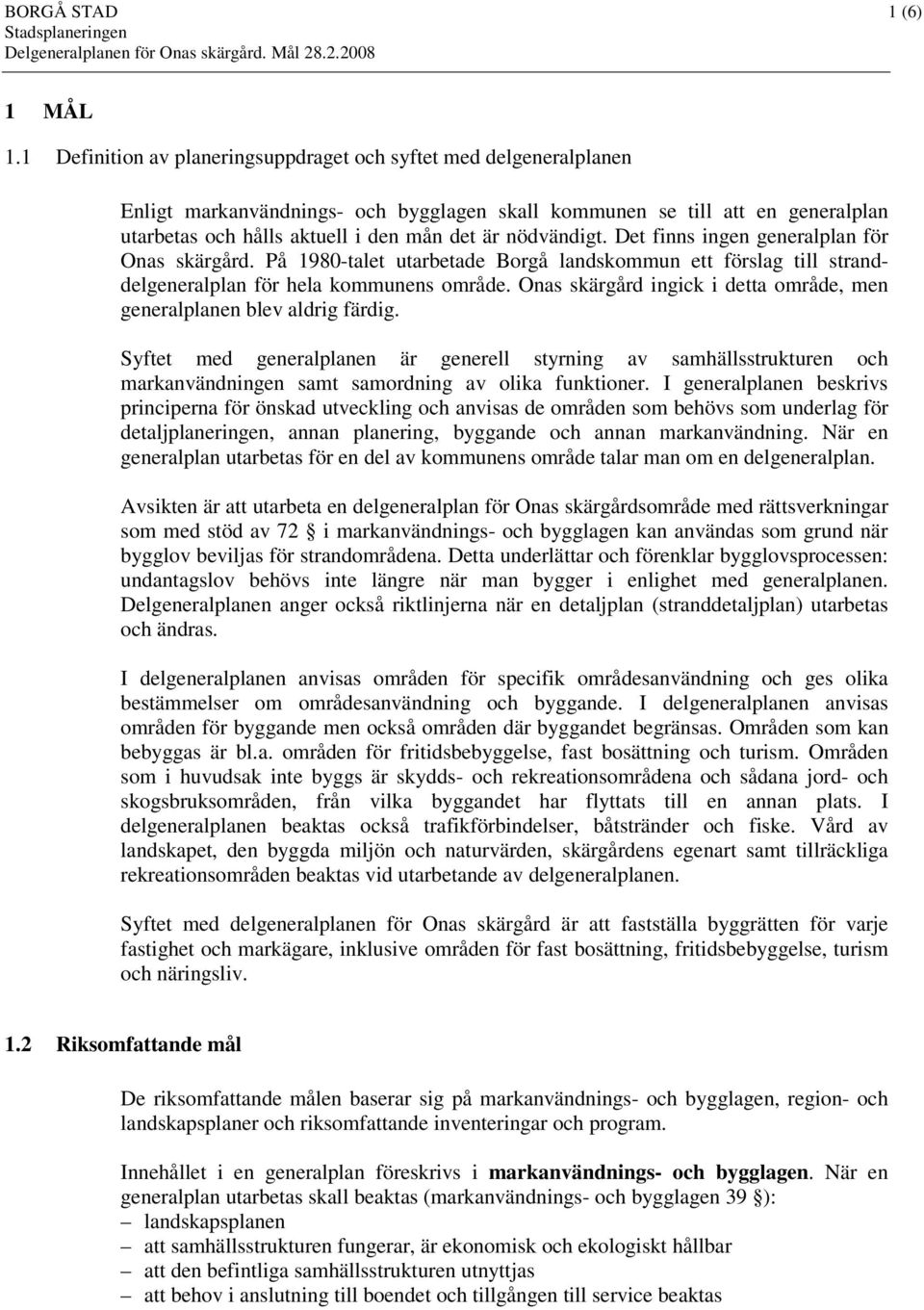 nödvändigt. Det finns ingen generalplan för Onas skärgård. På 1980-talet utarbetade Borgå landskommun ett förslag till stranddelgeneralplan för hela kommunens område.