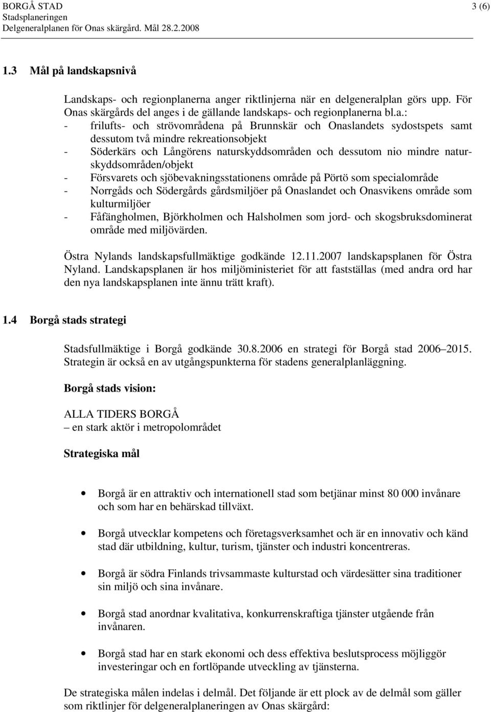 naturskyddsområden/objekt - Försvarets och sjöbevakningsstationens område på Pörtö som specialområde - Norrgåds och Södergårds gårdsmiljöer på Onaslandet och Onasvikens område som kulturmiljöer -