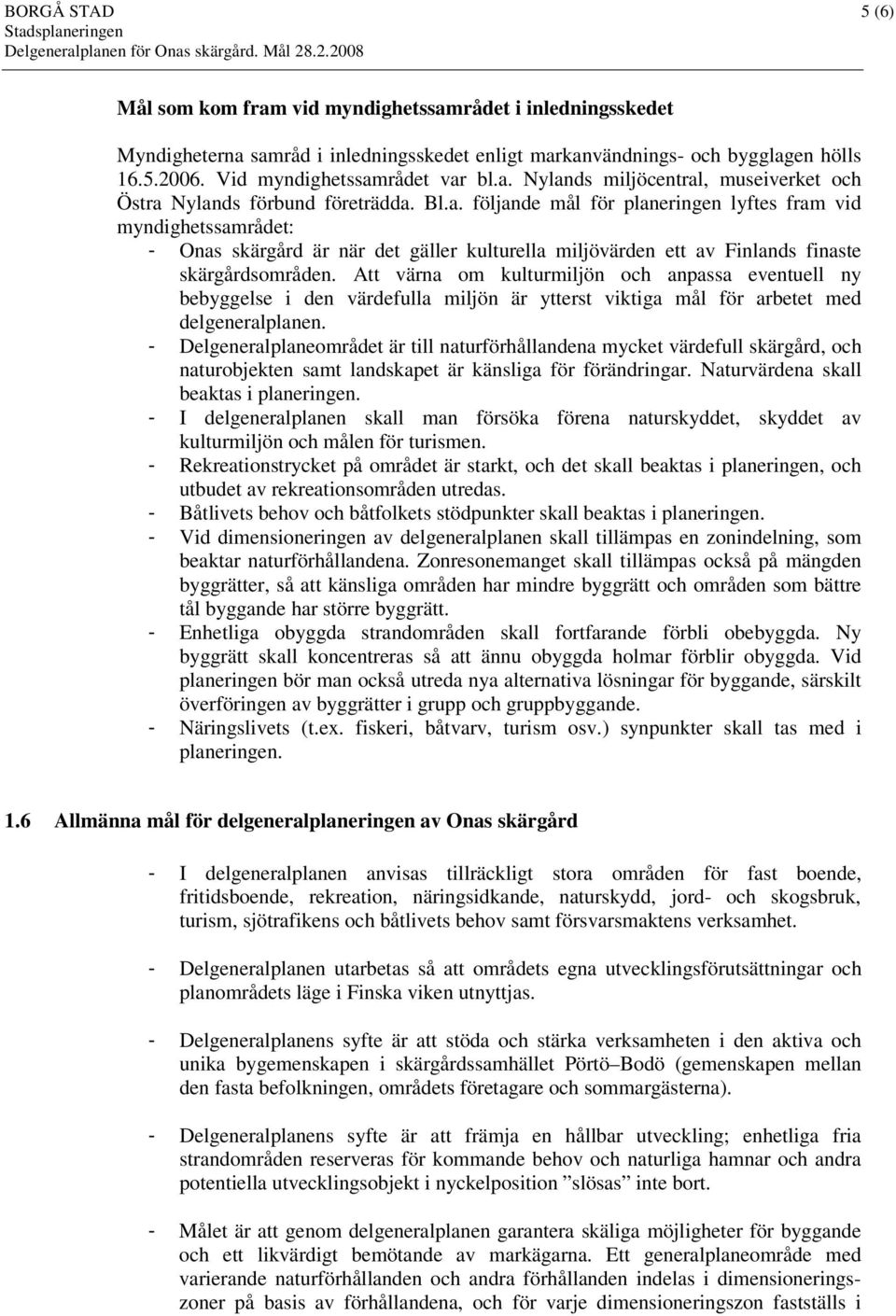 Att värna om kulturmiljön och anpassa eventuell ny bebyggelse i den värdefulla miljön är ytterst viktiga mål för arbetet med delgeneralplanen.