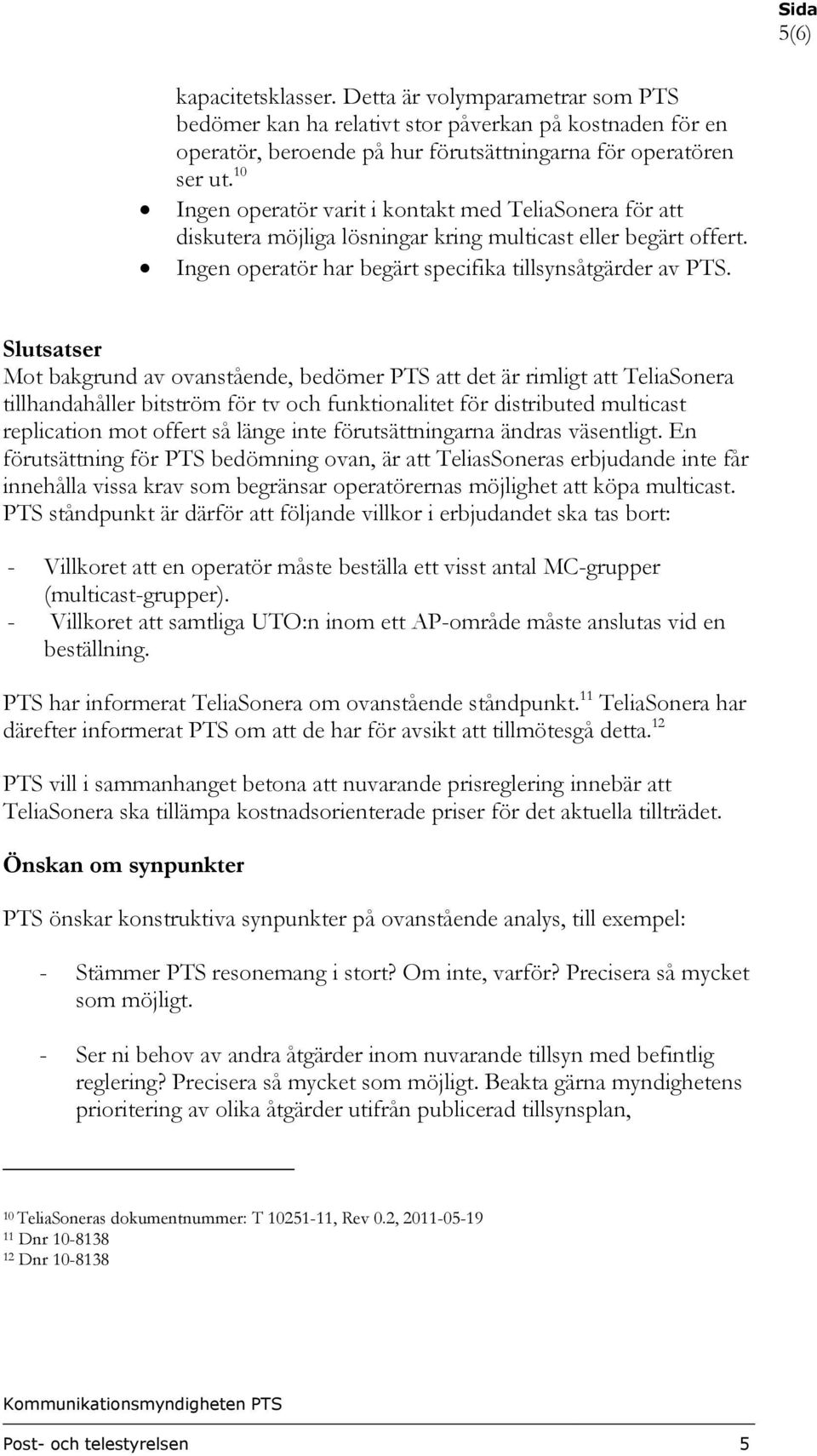 Slutsatser Mot bakgrund av ovanstående, bedömer PTS att det är rimligt att TeliaSonera tillhandahåller bitström för tv och funktionalitet för distributed multicast replication mot offert så länge