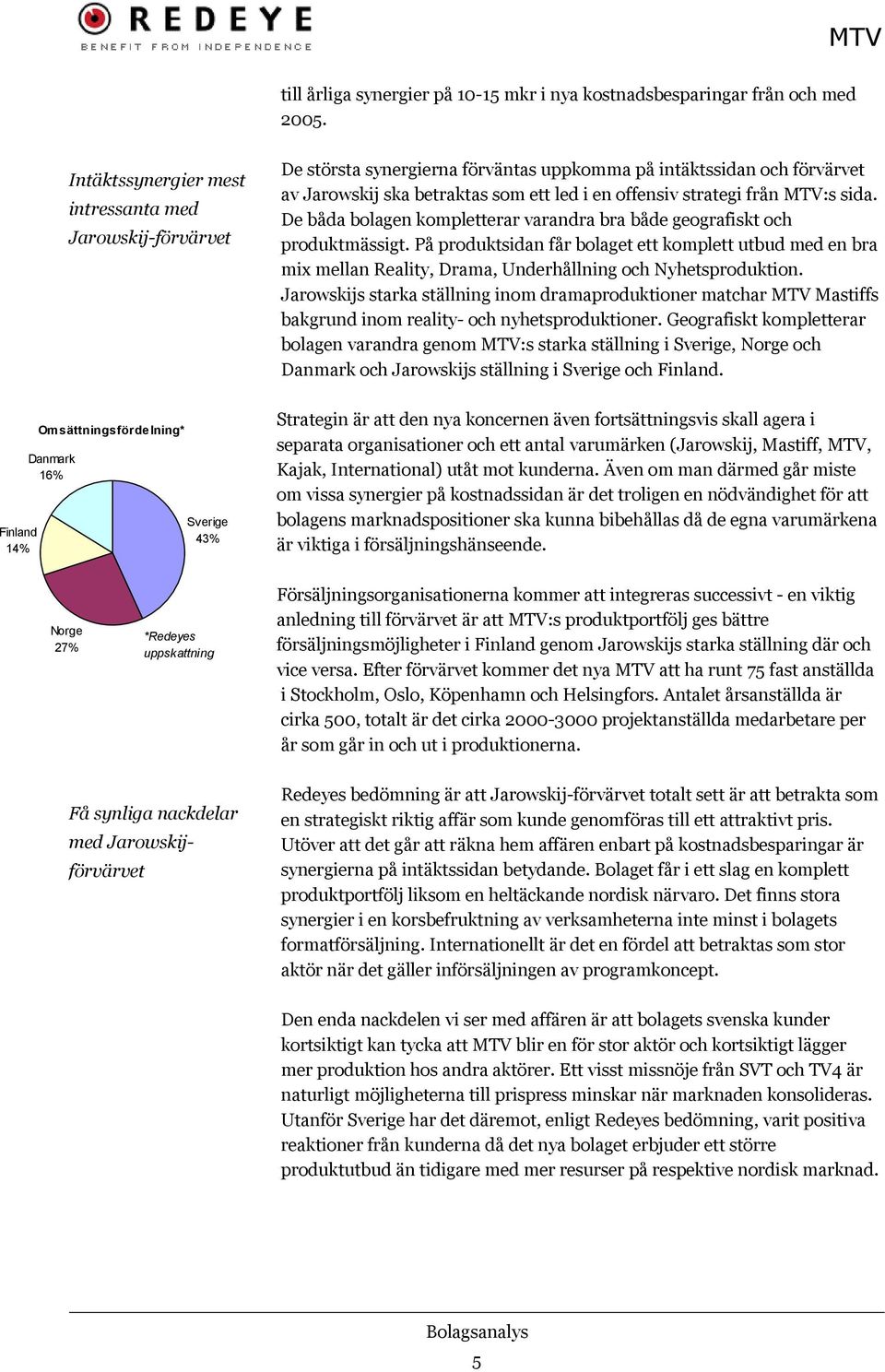 MTV:s sida. De båda bolagen kompletterar varandra bra både geografiskt och produktmässigt.