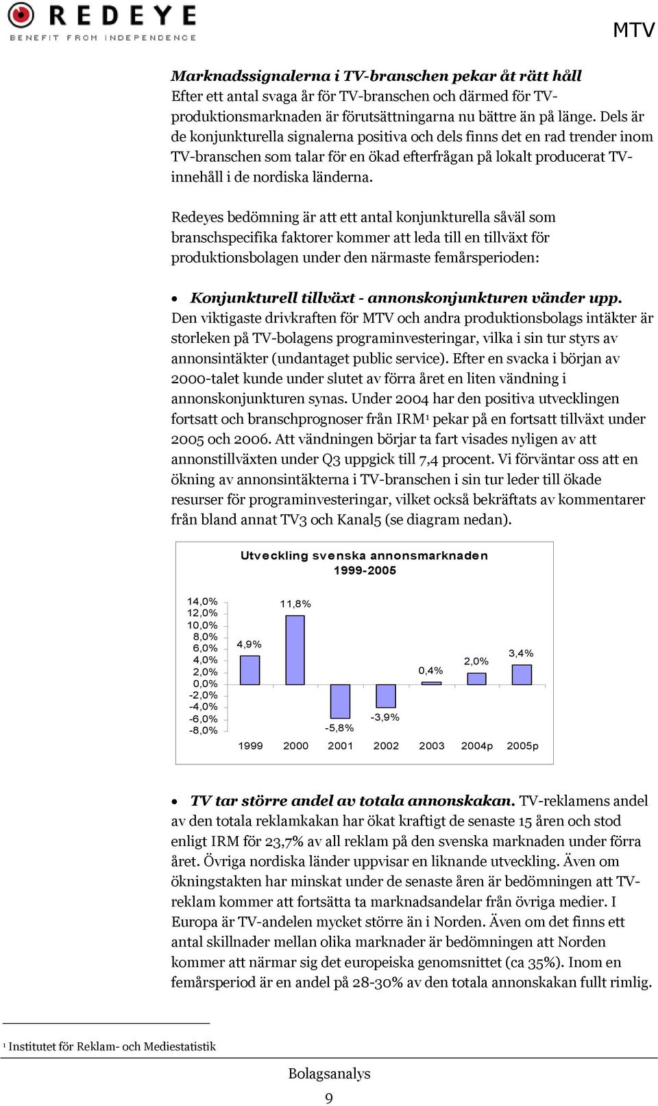 Redeyes bedömning är att ett antal konjunkturella såväl som branschspecifika faktorer kommer att leda till en tillväxt för produktionsbolagen under den närmaste femårsperioden: Konjunkturell tillväxt