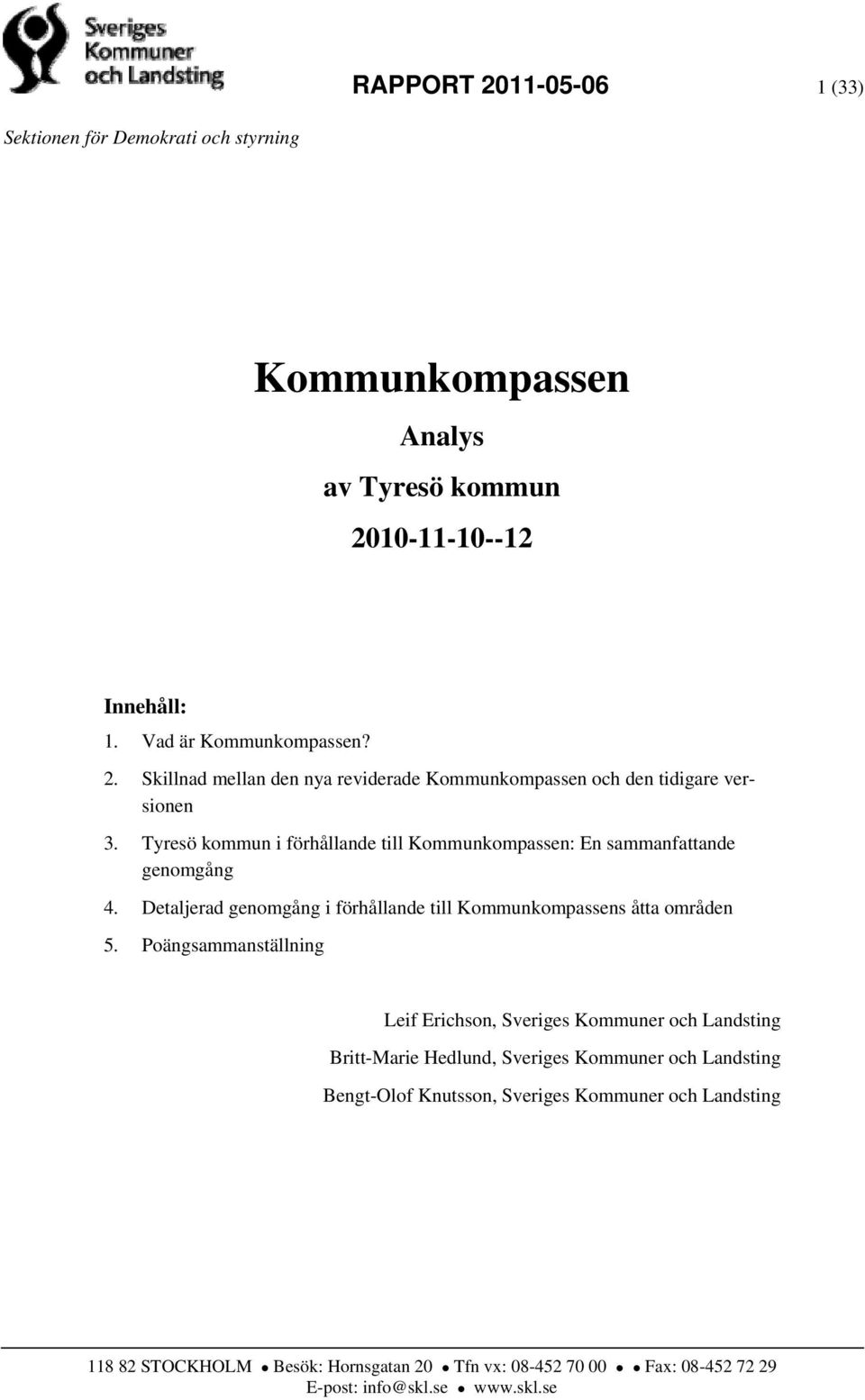 Poängsammanställning Leif Erichson, Sveriges Kommuner och Landsting Britt-Marie Hedlund, Sveriges Kommuner och Landsting Bengt-Olof Knutsson, Sveriges Kommuner och