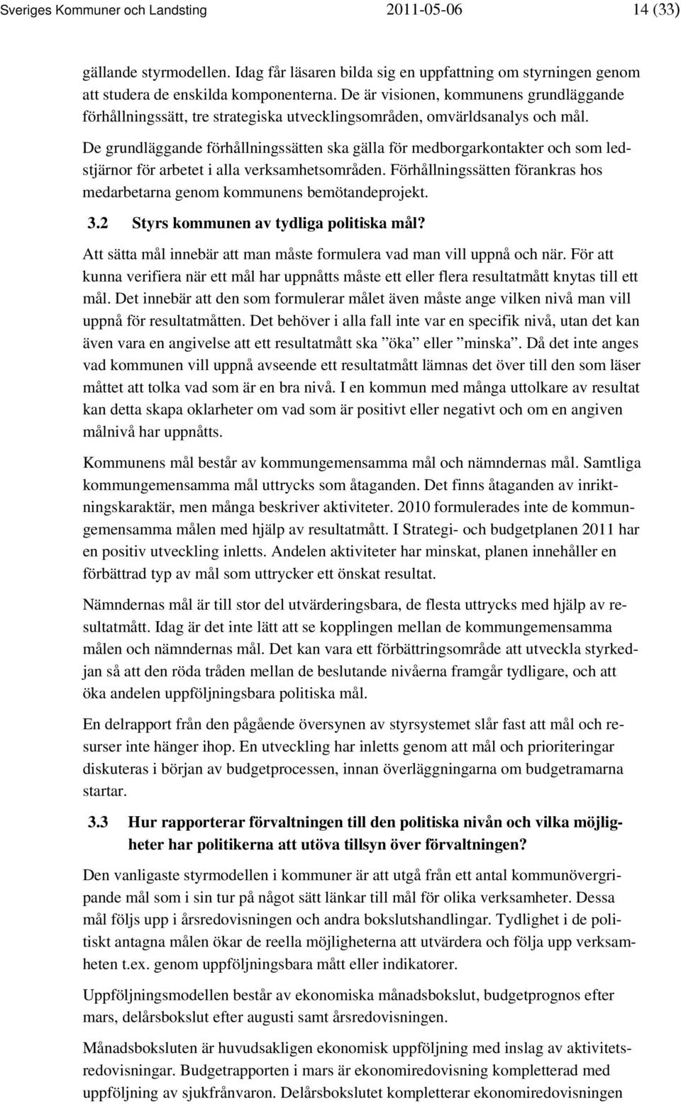 De grundläggande förhållningssätten ska gälla för medborgarkontakter och som ledstjärnor för arbetet i alla verksamhetsområden.