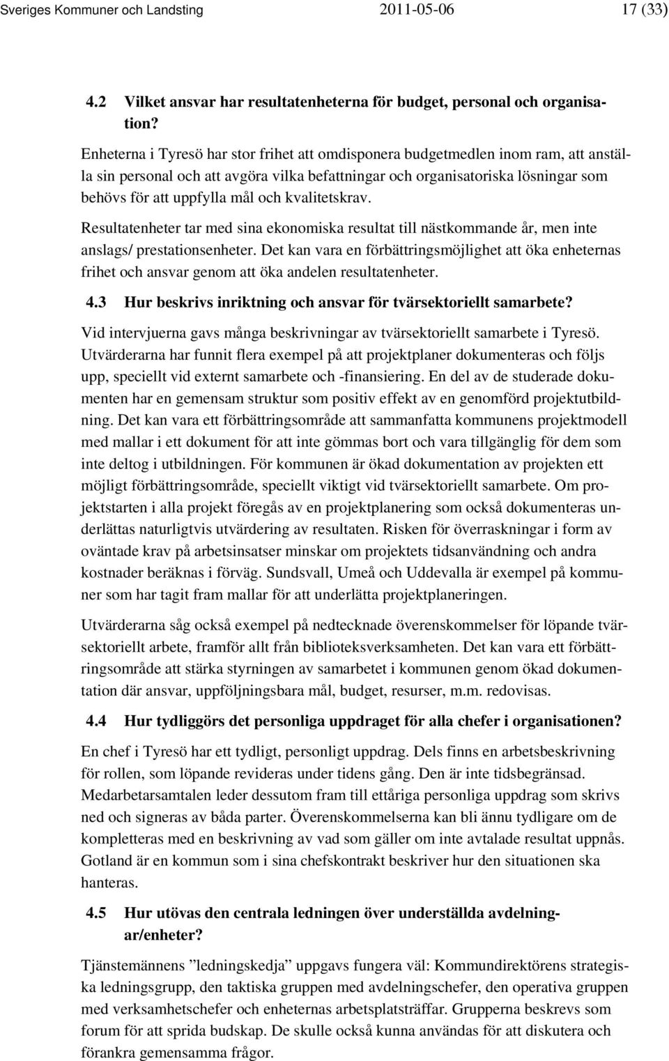 kvalitetskrav. Resultatenheter tar med sina ekonomiska resultat till nästkommande år, men inte anslags/ prestationsenheter.