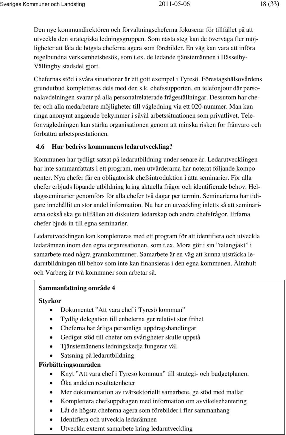 de ledande tjänstemännen i Hässelby- Vällingby stadsdel gjort. Chefernas stöd i svåra situationer är ett gott exempel i Tyresö. Förestagshälsovårdens grundutbud ko