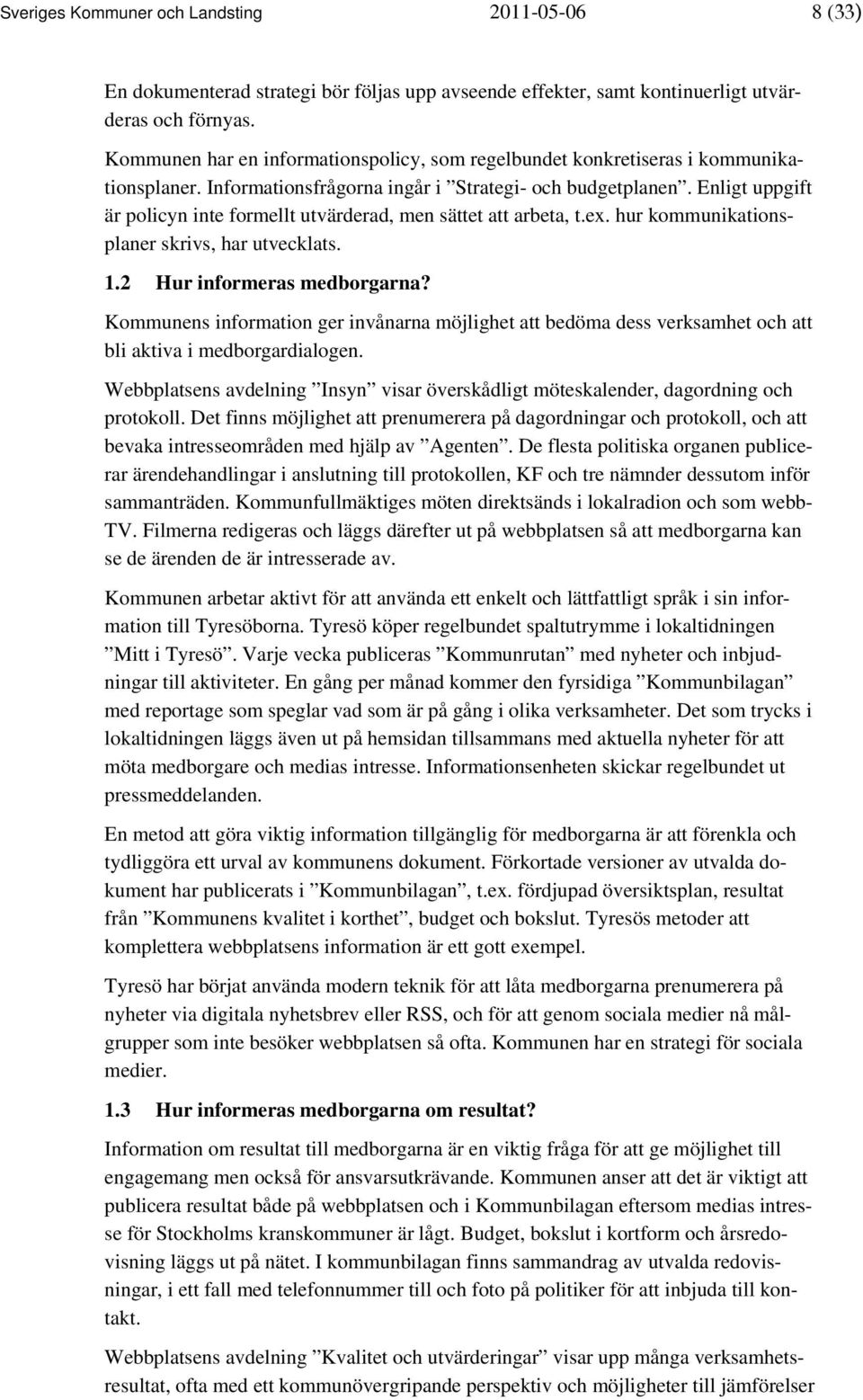 Enligt uppgift är policyn inte formellt utvärderad, men sättet att arbeta, t.ex. hur kommunikationsplaner skrivs, har utvecklats. 1.2 Hur informeras medborgarna?