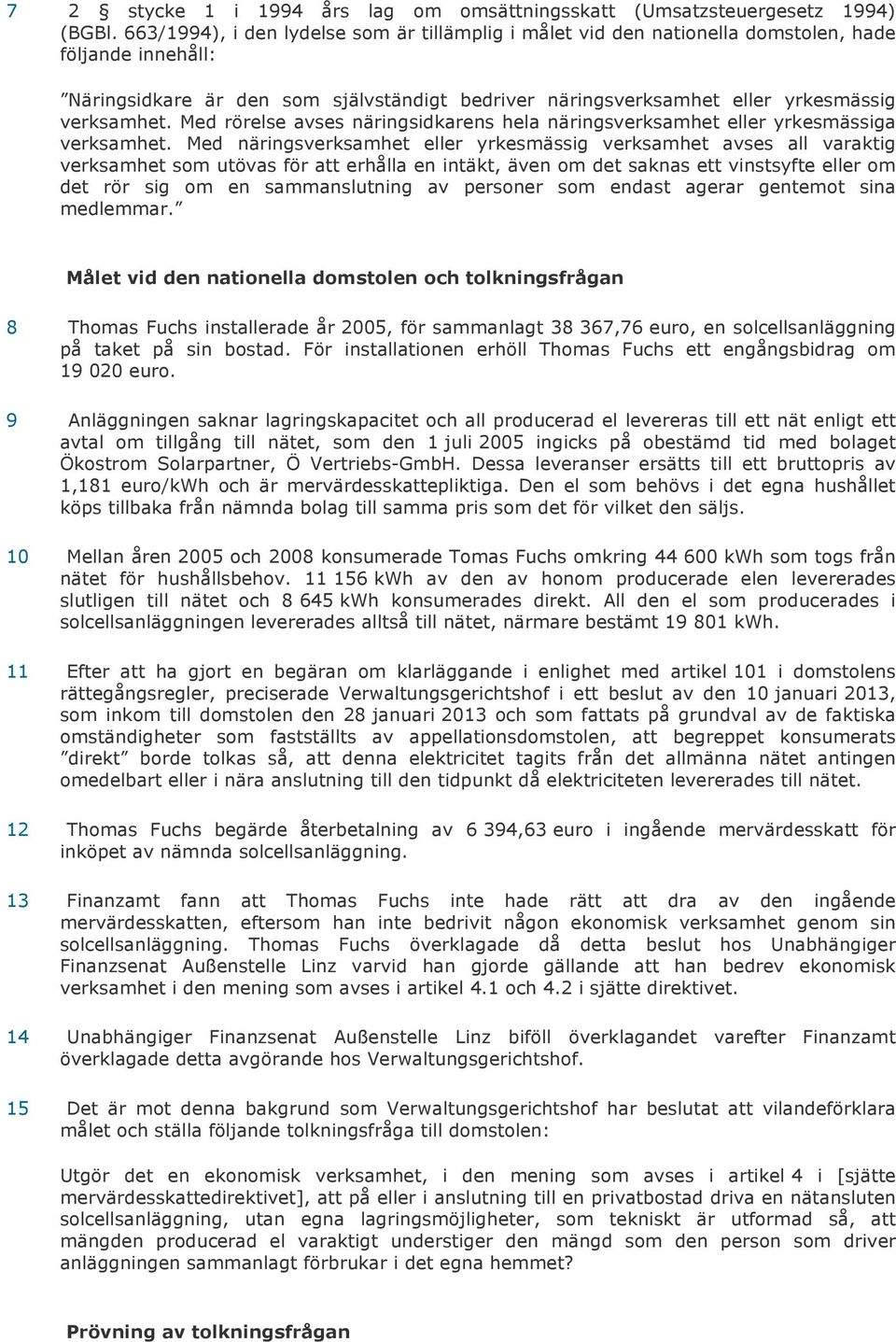 Med rörelse avses näringsidkarens hela näringsverksamhet eller yrkesmässiga verksamhet.