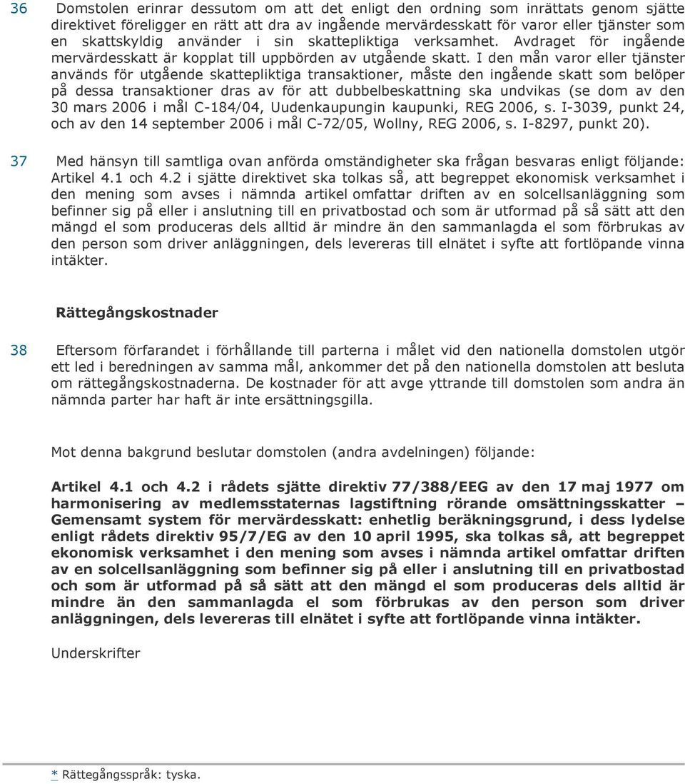 I den mån varor eller tjänster används för utgående skattepliktiga transaktioner, måste den ingående skatt som belöper på dessa transaktioner dras av för att dubbelbeskattning ska undvikas (se dom av