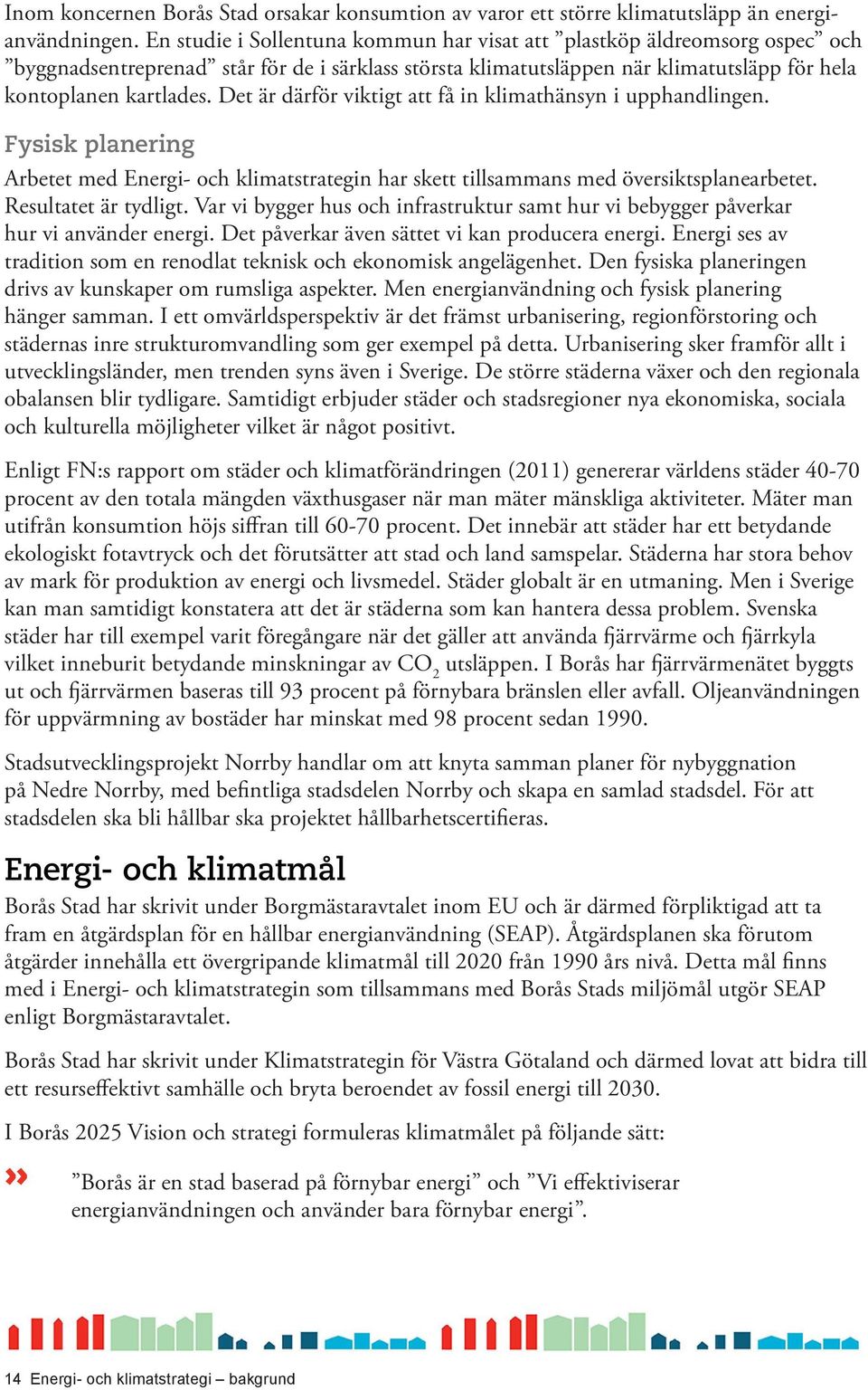 Det är därför viktigt att få in klimathänsyn i upp handlingen. Fysisk planering Arbetet med Energi- och klimatstrategin har skett tillsammans med översikts planearbetet. Resultatet är tydligt.