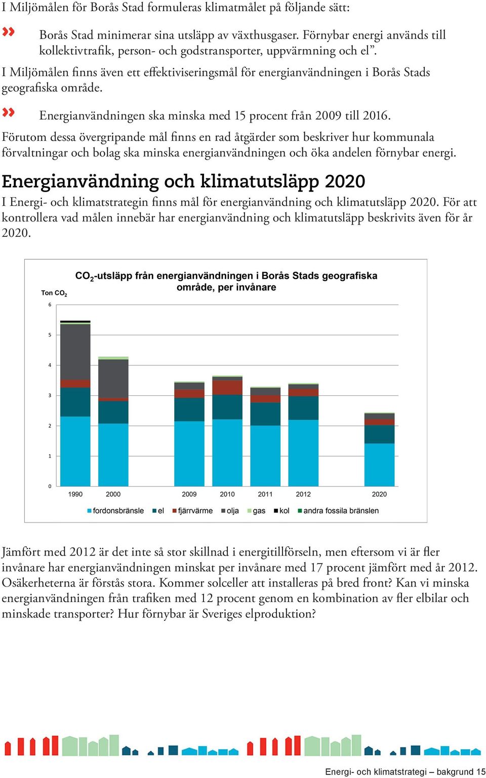 »» Energianvändningen ska minska med 15 procent från 2009 till 2016.