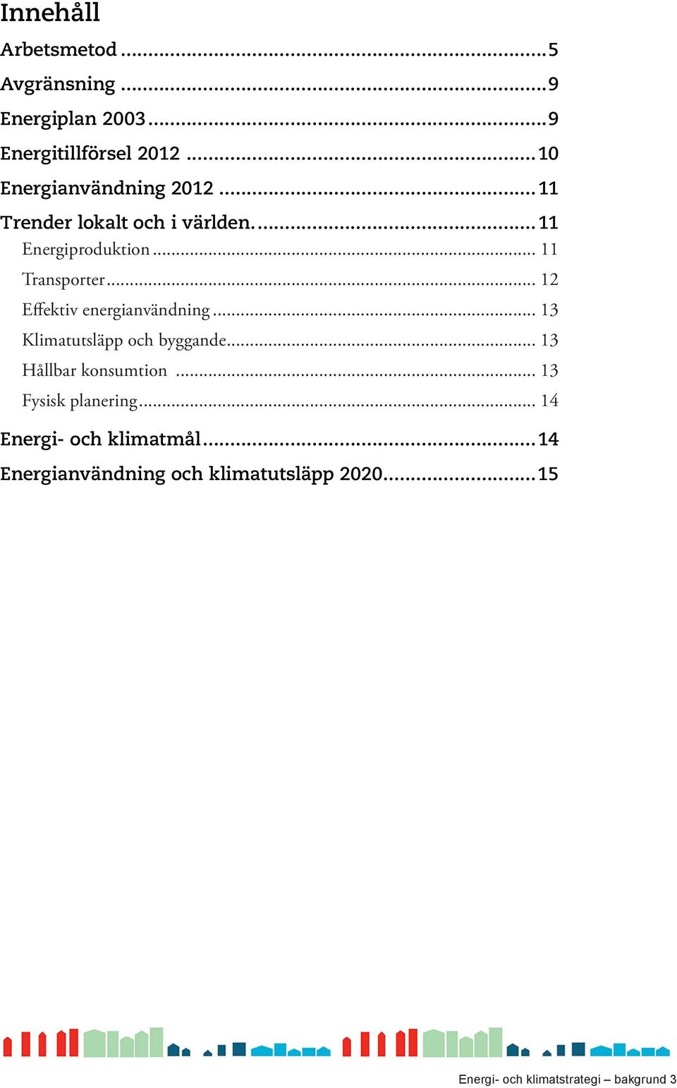 .. 12 Effektiv energianvändning... 13 Klimatutsläpp och byggande... 13 Hållbar konsumtion.