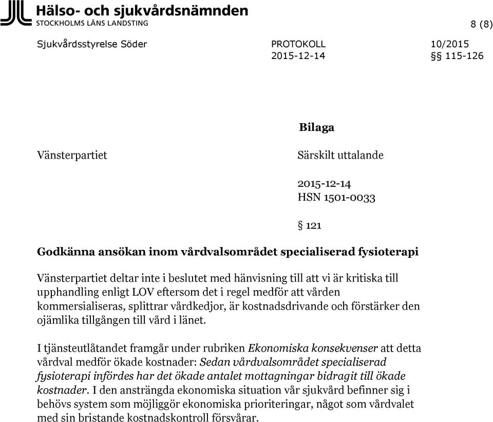 I tjänsteutlåtandet framgår under rubriken Ekonomiska konsekvenser detta vårdval medför ökade kostnader: Sedan vårdvalsområdet specialiserad fysioterapi infördes har det ökade antalet mottagningar